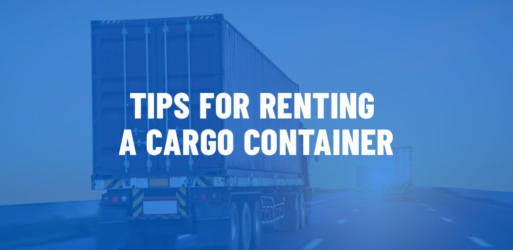 Tips for renting a cargo container.