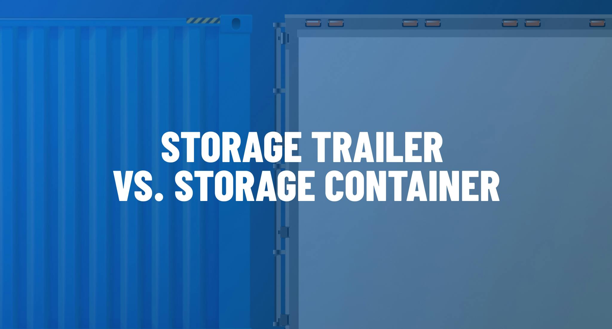 Storage trailer vs. storage container. 