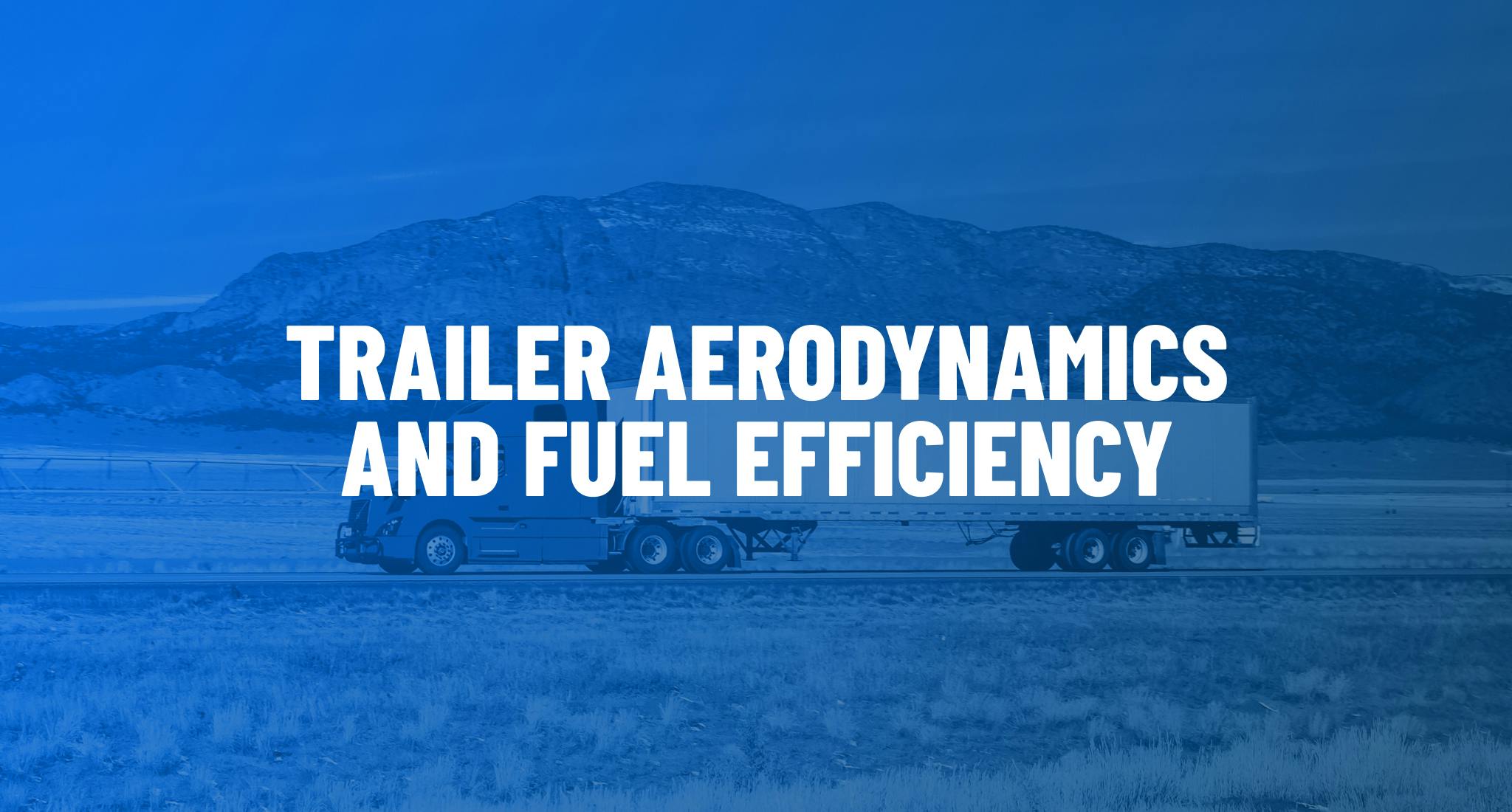 Trailer aerodynamics and fuel efficiency. 